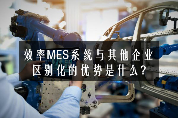 效率科技MES系統(tǒng)與其他企業(yè)區(qū)別化的優(yōu)勢(shì)是什么?