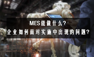 MES能做什么？企業(yè)如何面對實(shí)施中出現(xiàn)的問題？